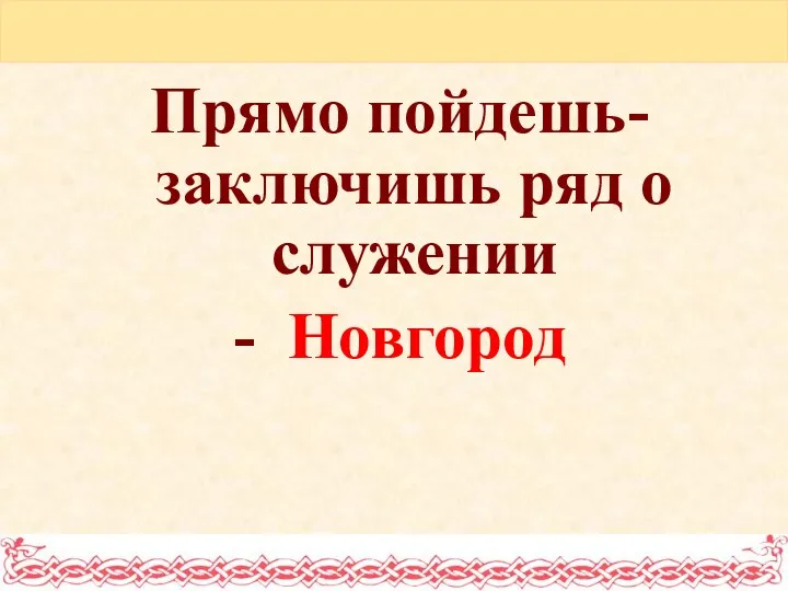 Прямо пойдешь- заключишь ряд о служении - Новгород