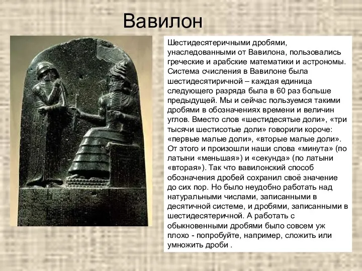 Вавилон Шестидесятеричными дробями, унаследованными от Вавилона, пользовались греческие и арабские