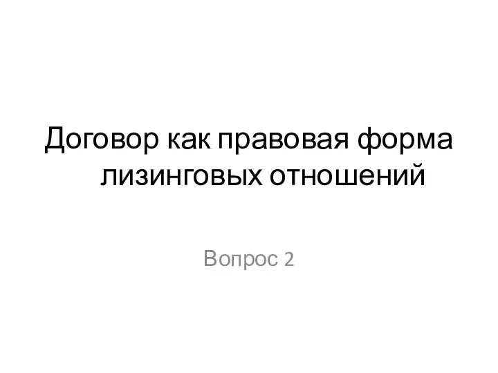 Договор как правовая форма лизинговых отношений Вопрос 2