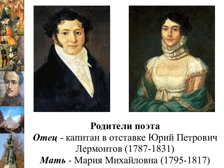 Родители поэта Отец - капитан в отставке Юрий Петрович Лермонтов (1787-1831) Мать - Мария Михайловна (1795-1817)