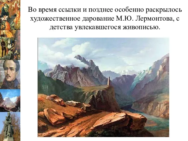 Во время ссылки и позднее особенно раскрылось художественное дарование М.Ю. Лермонтова, с детства увлекавшегося живописью.