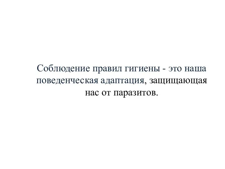 Соблюдение правил гигиены - это наша поведенческая адаптация, защищающая нас от паразитов.