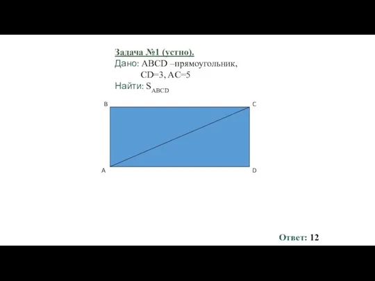 Задача №1 (устно). Дано: ABCD –прямоугольник, CD=3, AC=5 Найти: SABCD Ответ: 12