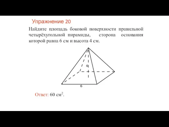 Упражнение 20 Найдите площадь боковой поверхности правильной четырёхугольной пирамиды, сторона