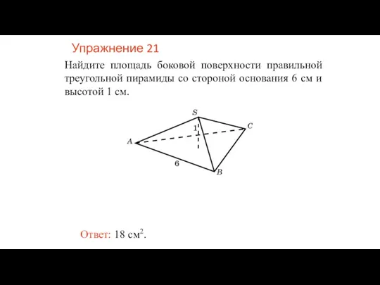 Упражнение 21 Найдите площадь боковой поверхности правильной треугольной пирамиды со