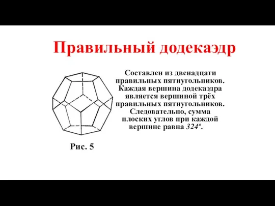 Правильный додекаэдр Составлен из двенадцати правильных пятиугольников. Каждая вершина додекаэдра