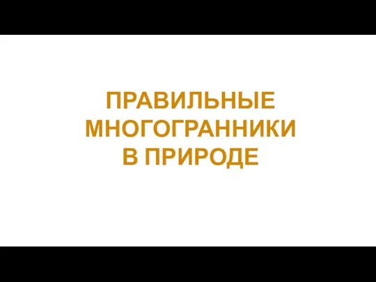 ПРАВИЛЬНЫЕ МНОГОГРАННИКИ В ПРИРОДЕ