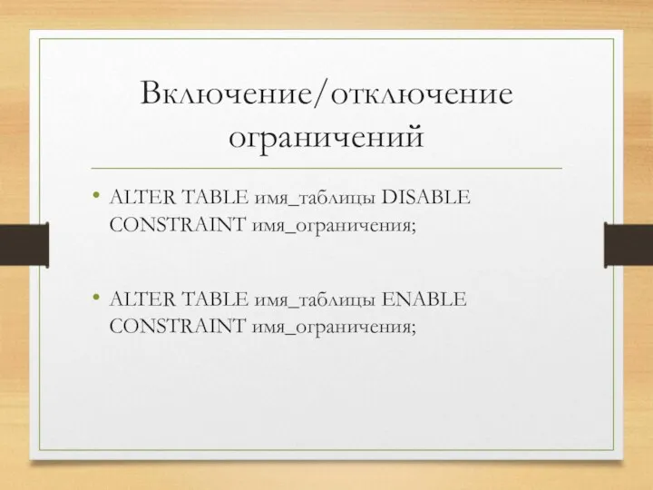Включение/отключение ограничений ALTER TABLE имя_таблицы DISABLE CONSTRAINT имя_ограничения; ALTER TABLE имя_таблицы ENABLE CONSTRAINT имя_ограничения;