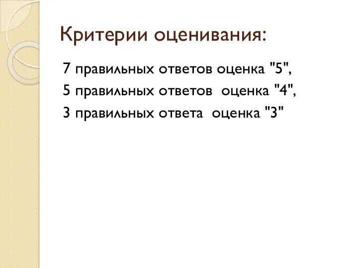 Критерии оценивания: 7 правильных ответов оценка "5", 5 правильных ответов