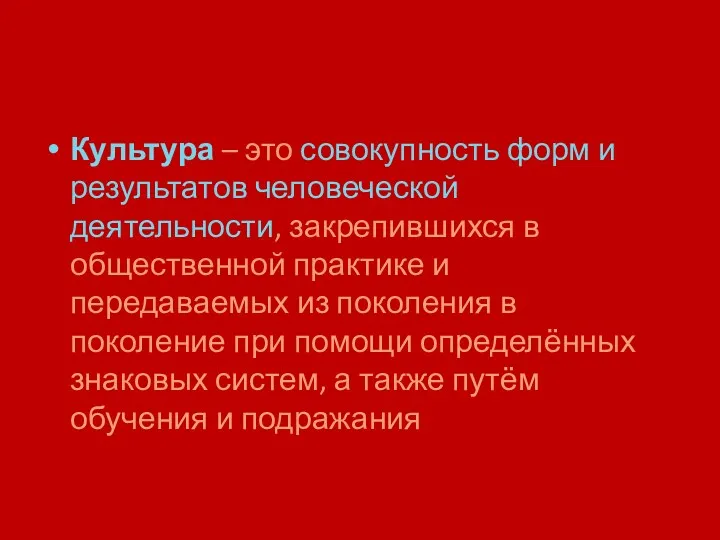 Культура – это совокупность форм и результатов человеческой деятельности, закрепившихся в общественной практике