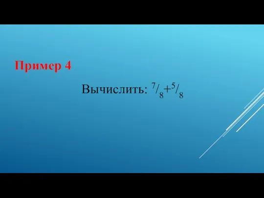 Пример 4 Вычислить: 7/8+5/8