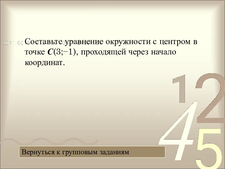 Составьте уравнение окружности с центром в точке С(3;−1), проходящей через начало координат. Вернуться к групповым заданиям