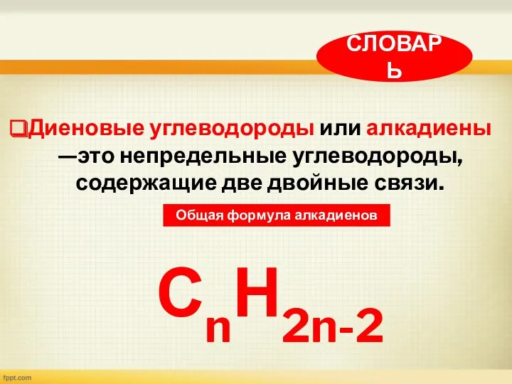 Диеновые углеводороды или алкадиены —это непредельные углеводороды, содержащие две двойные связи. Общая формула алкадиенов СnН2n-2 СЛОВАРЬ