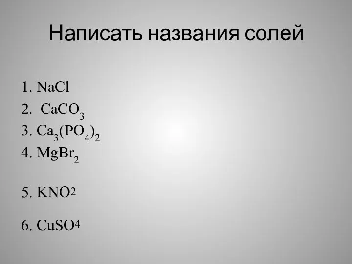 Написать названия солей 1. NaCl 2. CaCO3 3. Са3(РО4)2 4. МgBr2 5. KNO2 6. CuSO4