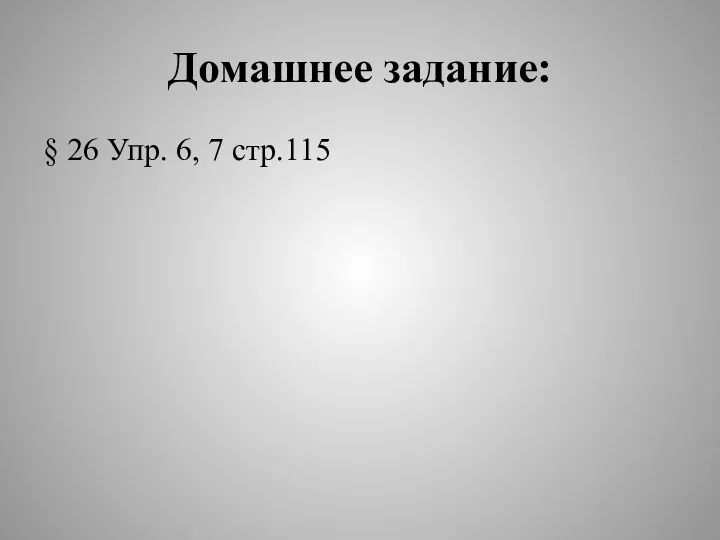 Домашнее задание: § 26 Упр. 6, 7 стр.115