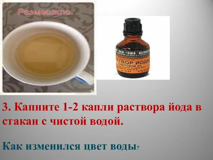 3. Капните 1-2 капли раствора йода в стакан с чистой водой. Как изменился цвет воды?