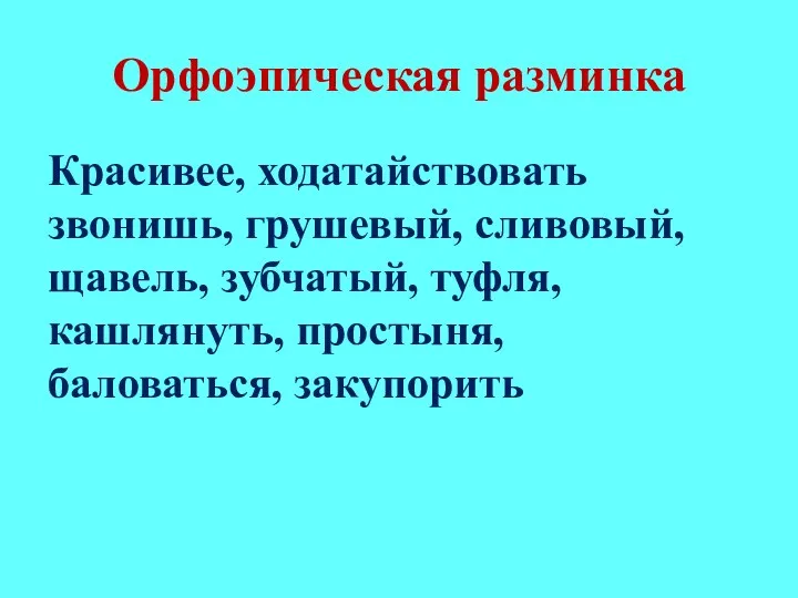 Орфоэпическая разминка Красивее, ходатайствовать звонишь, грушевый, сливовый, щавель, зубчатый, туфля, кашлянуть, простыня, баловаться, закупорить