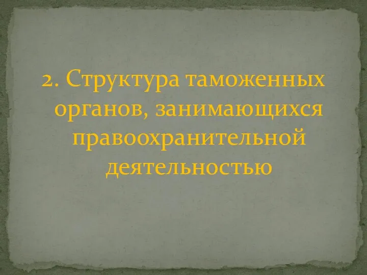 2. Структура таможенных органов, занимающихся правоохранительной деятельностью