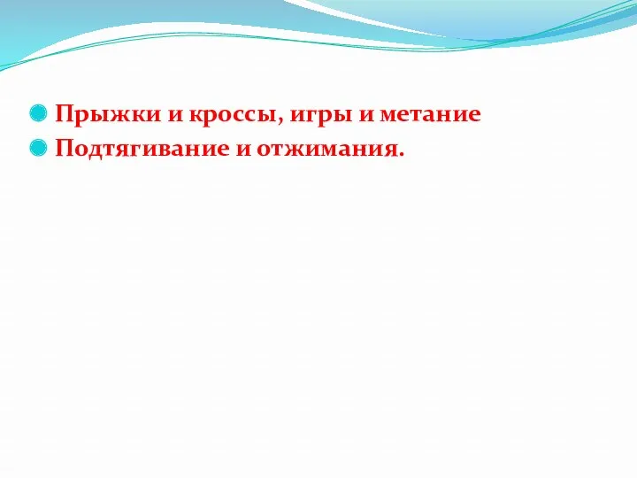 Прыжки и кроссы, игры и метание Подтягивание и отжимания.