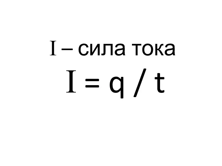 I – сила тока I = q / t