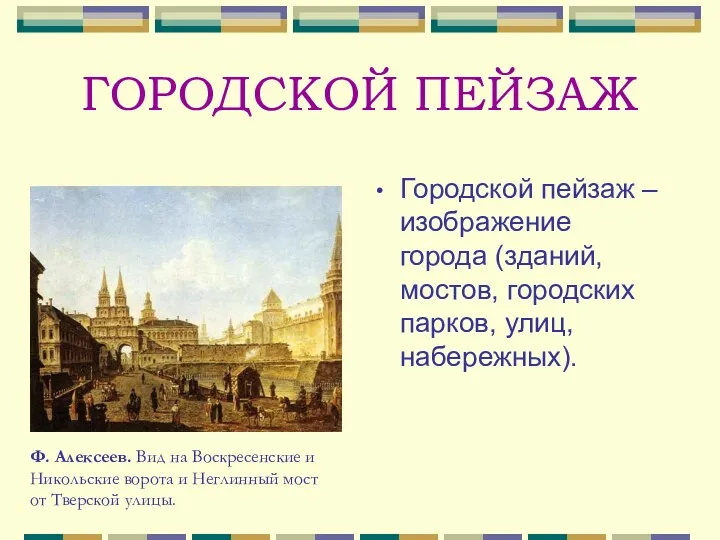 ГОРОДСКОЙ ПЕЙЗАЖ Городской пейзаж – изображение города (зданий, мостов, городских парков, улиц, набережных).