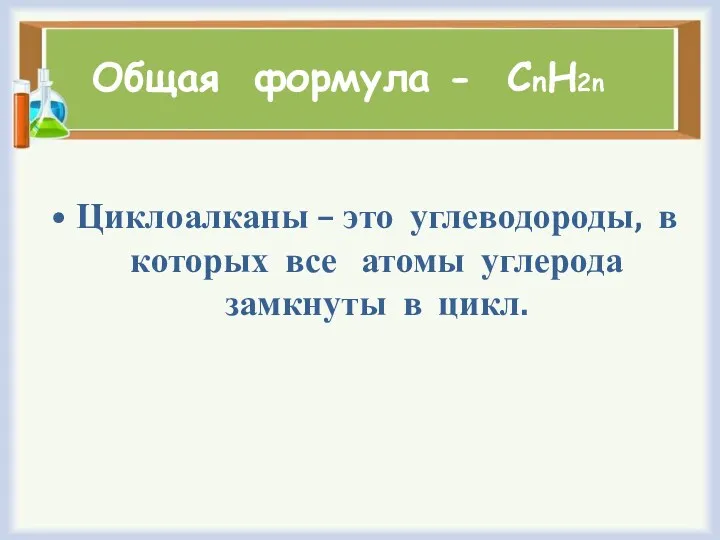 Общая формула - СnH2n Циклоалканы – это углеводороды, в которых все атомы углерода замкнуты в цикл.