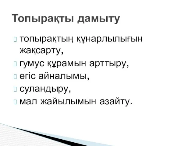 топырақтың құнарлылығын жақсарту, гумус құрамын арттыру, егіс айналымы, суландыру, мал жайылымын азайту. Топырақты дамыту