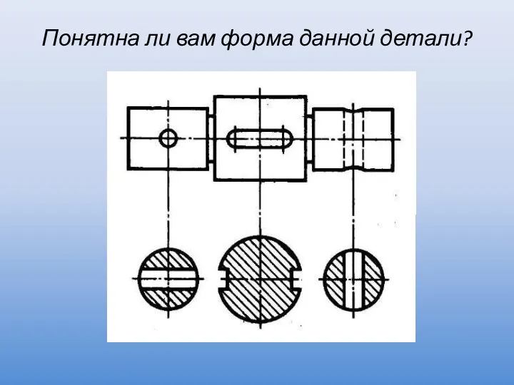 Понятна ли вам форма данной детали?