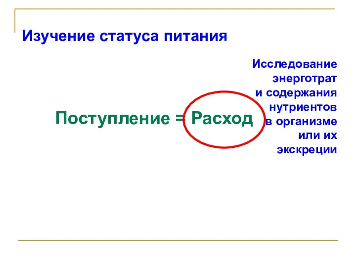 Поступление = Расход Исследование энерготрат и содержания нутриентов в организме или их экскреции Изучение статуса питания