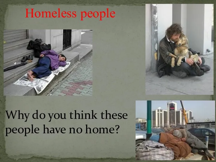 Why do you think these people have no home? Homeless people