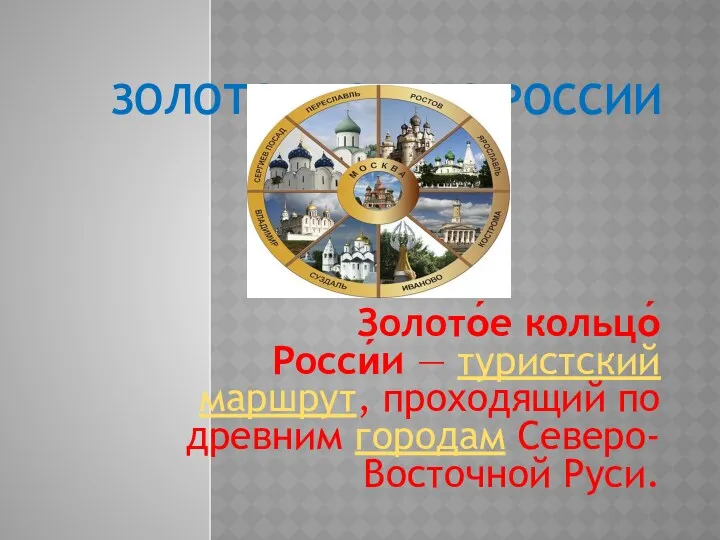 Золото́е кольцо́ Росси́и — туристский маршрут, проходящий по древним городам Северо-Восточной Руси