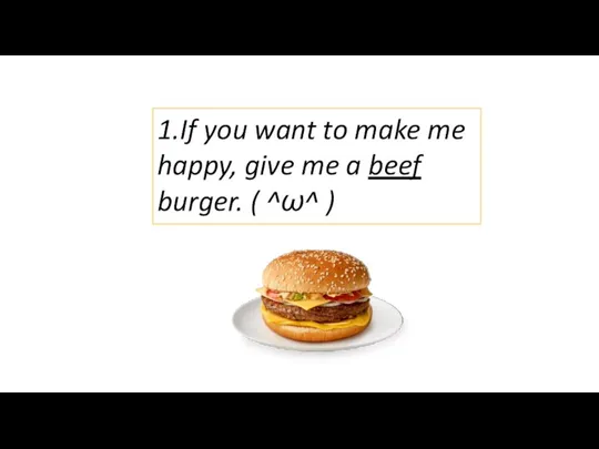 1.If you want to make me happy, give me a beef burger. ( ^ω^ )