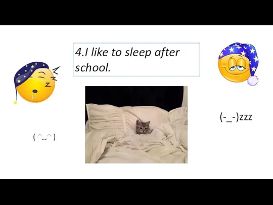 4.I like to sleep after school. ( ◠‿◠ ) (-_-)zzz