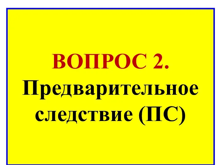 ВОПРОС 2. Предварительное следствие (ПС)