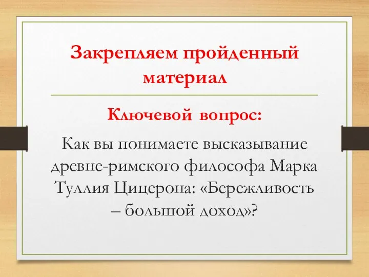 Закрепляем пройденный материал Ключевой вопрос: Как вы понимаете высказывание древне-римского философа Марка Туллия