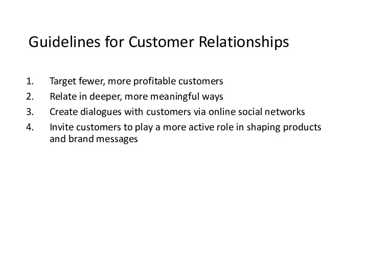 Guidelines for Customer Relationships Target fewer, more profitable customers Relate in deeper, more
