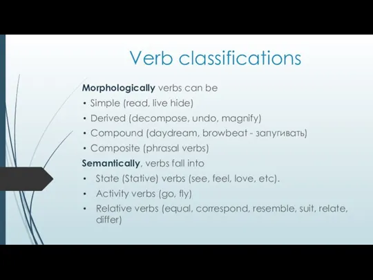 Verb classifications Morphologically verbs can be Simple (read, live hide)