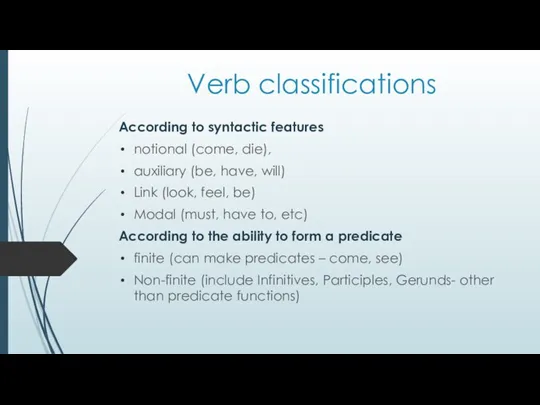 Verb classifications According to syntactic features notional (come, die), auxiliary