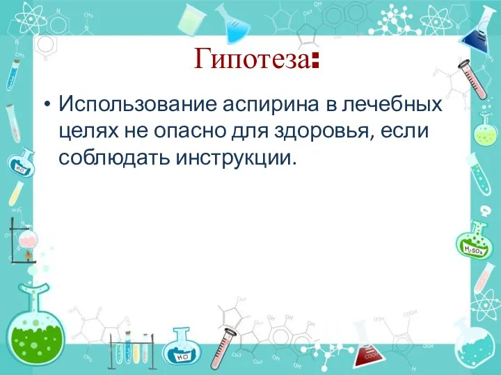 Гипотеза: Использование аспирина в лечебных целях не опасно для здоровья, если соблюдать инструкции.