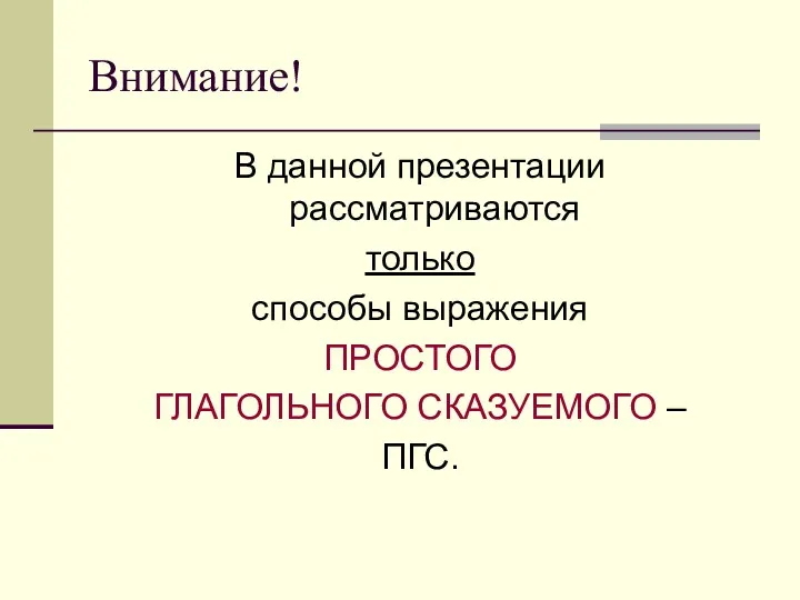 Внимание! В данной презентации рассматриваются только способы выражения ПРОСТОГО ГЛАГОЛЬНОГО СКАЗУЕМОГО – ПГС.