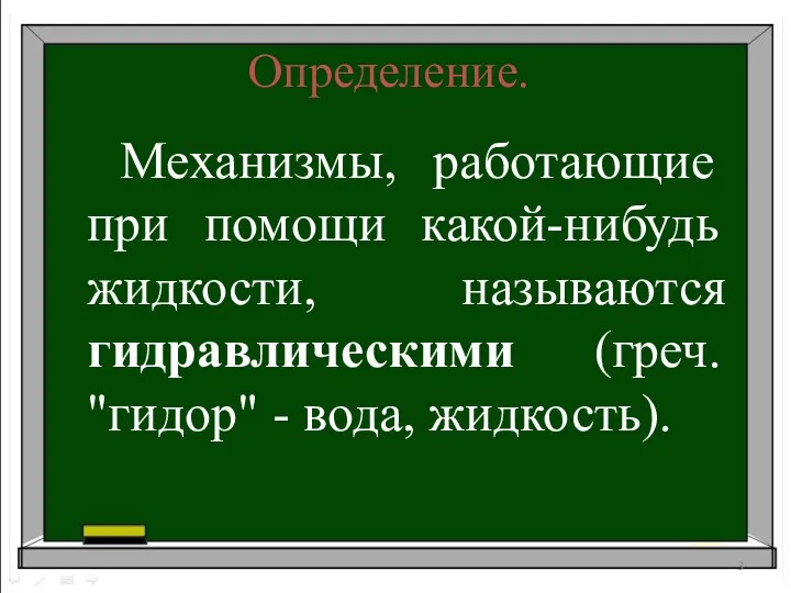 Механизмы, работающие при помощи какой-нибудь жидкости, называются гидравлическими (греч. "гидор" - вода, жидкость). Определение.