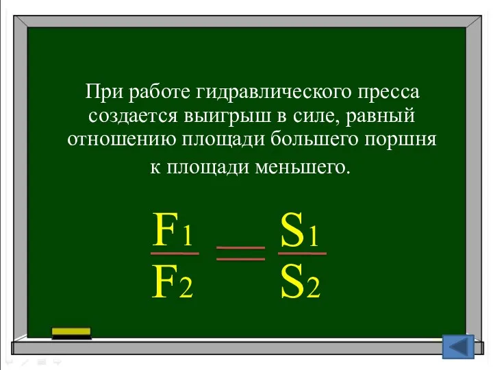 При работе гидравлического пресса создается выигрыш в силе, равный отношению площади большего поршня к площади меньшего.