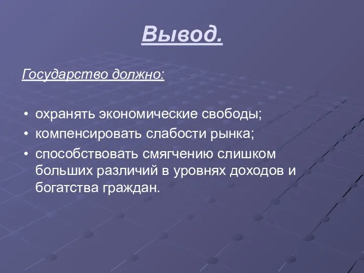 Вывод. Государство должно: охранять экономические свободы; компенсировать слабости рынка; способствовать