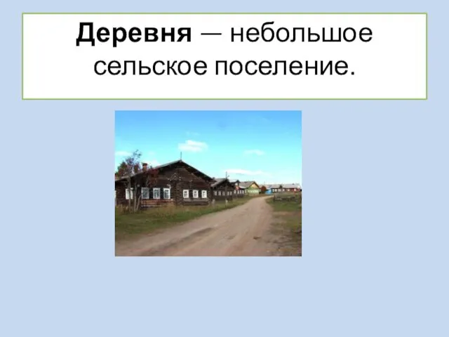 Деревня — небольшое сельское поселение.