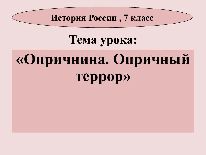 Тема урока: «Опричнина. Опричный террор» История России , 7 класс