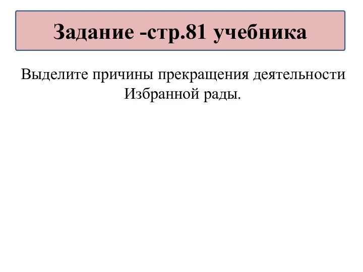 Выделите причины прекращения деятельности Избранной рады. Задание -стр.81 учебника