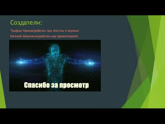 Создатели: Трофим Ириков(работал над текстом и звуком) Евгений Ширинкин(работал над презентацией)