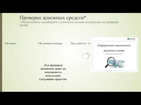 Проверка денежных средств* * Распечатайте и разберите с учеником полную инструкцию по проверке купюр