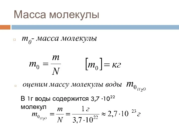 Масса молекулы m0- масса молекулы оценим массу молекулы воды В 1г воды содержится 3,7 ·1022 молекул