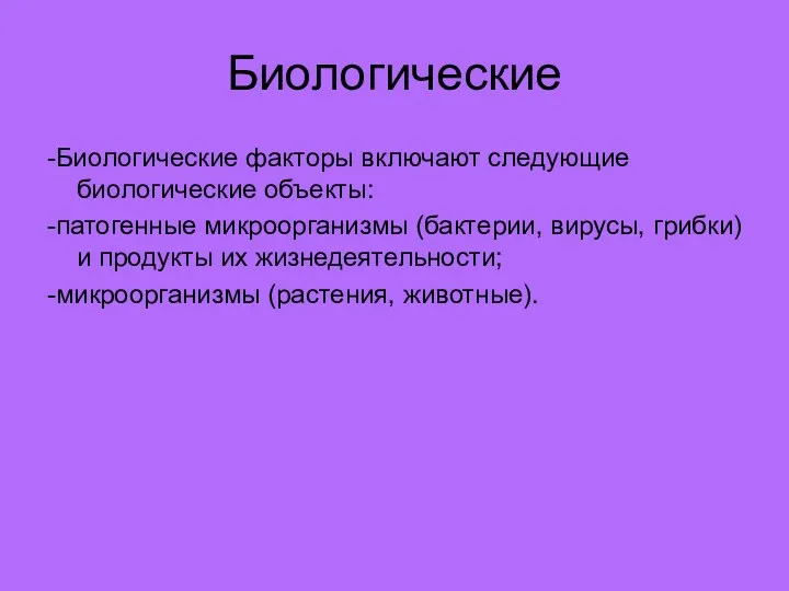 Биологические -Биологические факторы включают следующие биологические объекты: -патогенные микроорганизмы (бактерии,